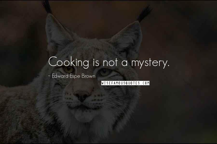 Edward Espe Brown Quotes: Cooking is not a mystery.