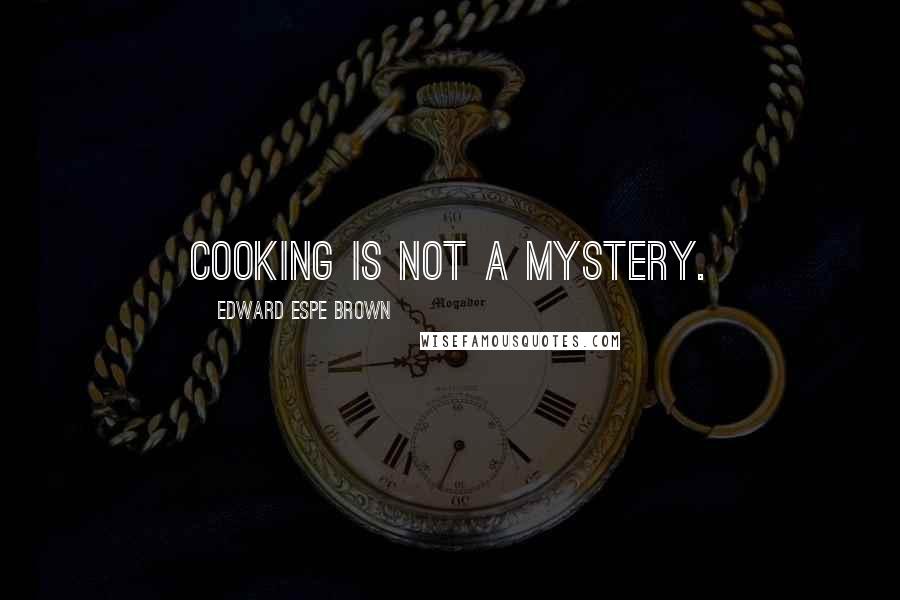 Edward Espe Brown Quotes: Cooking is not a mystery.