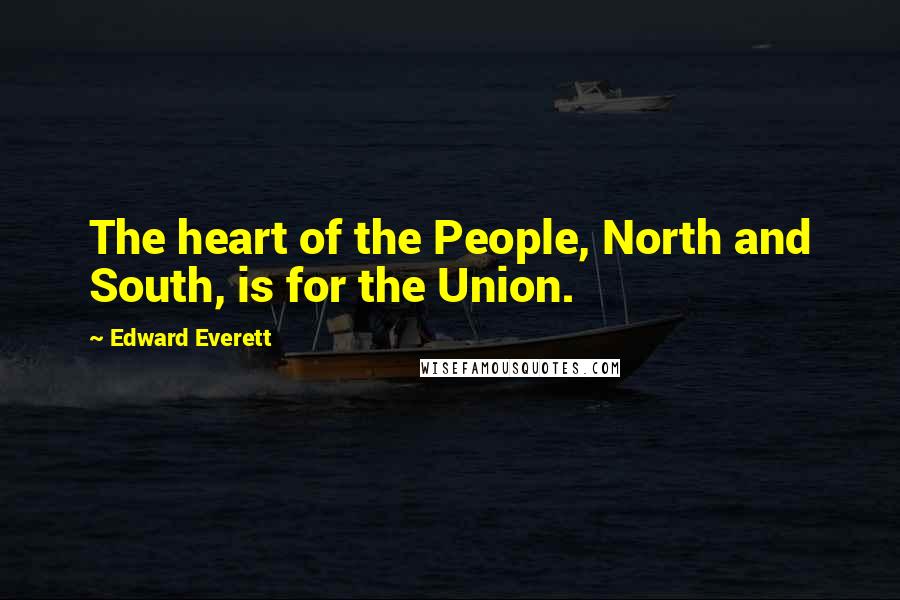 Edward Everett Quotes: The heart of the People, North and South, is for the Union.