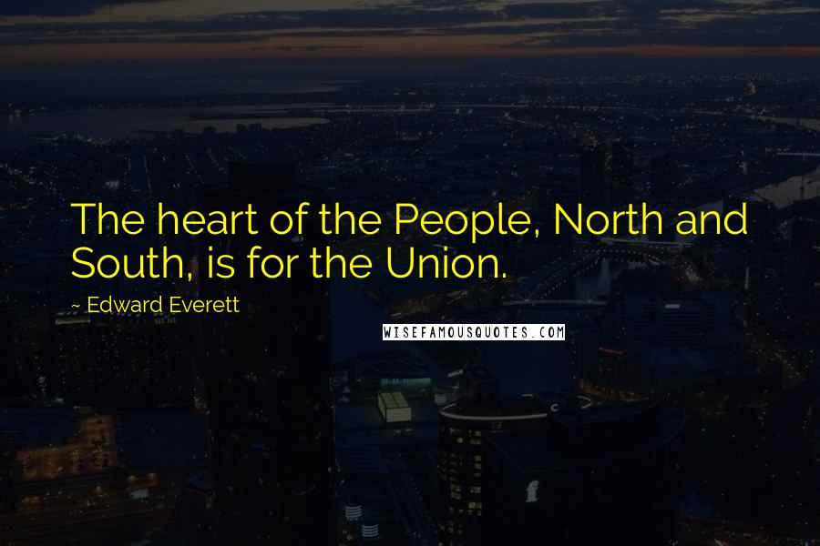 Edward Everett Quotes: The heart of the People, North and South, is for the Union.