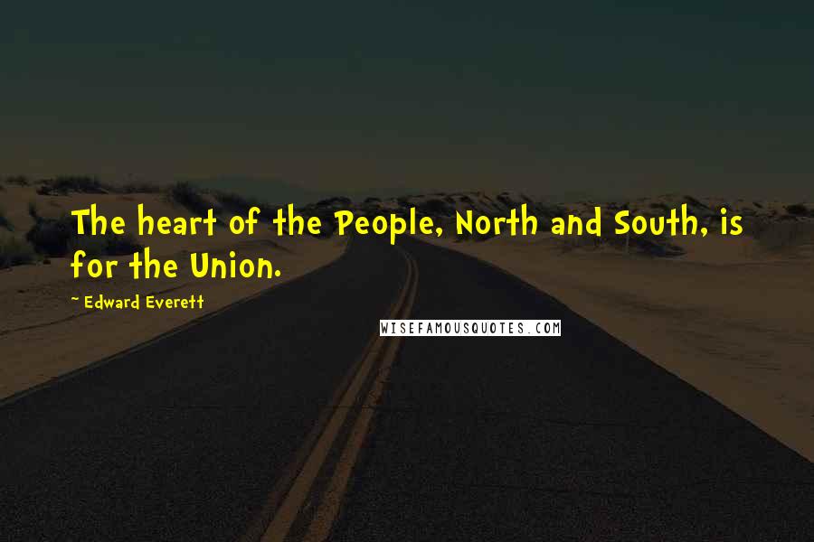 Edward Everett Quotes: The heart of the People, North and South, is for the Union.