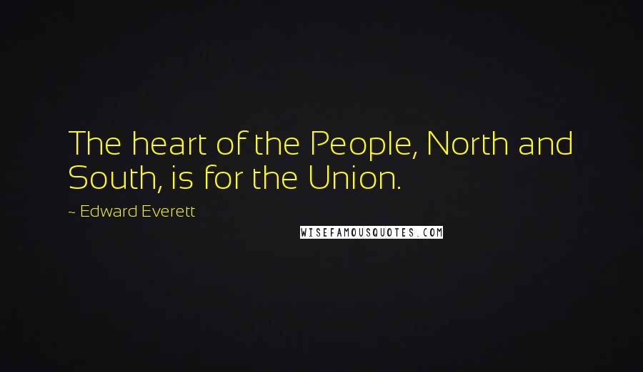 Edward Everett Quotes: The heart of the People, North and South, is for the Union.