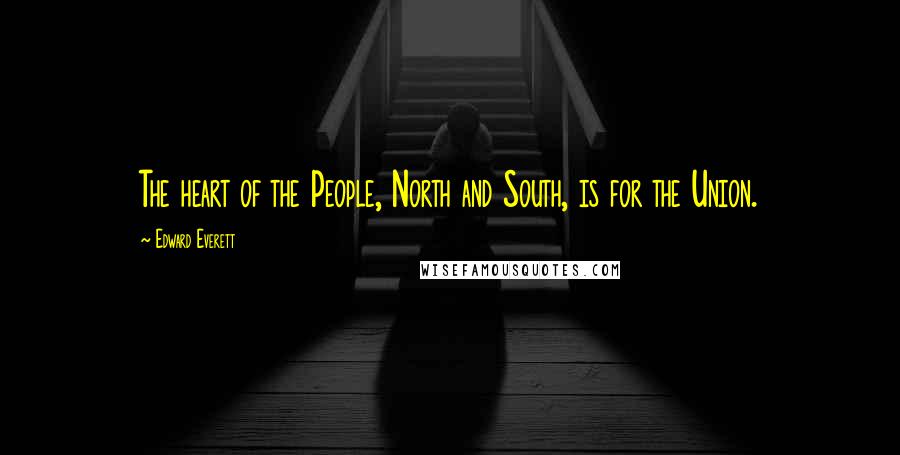 Edward Everett Quotes: The heart of the People, North and South, is for the Union.