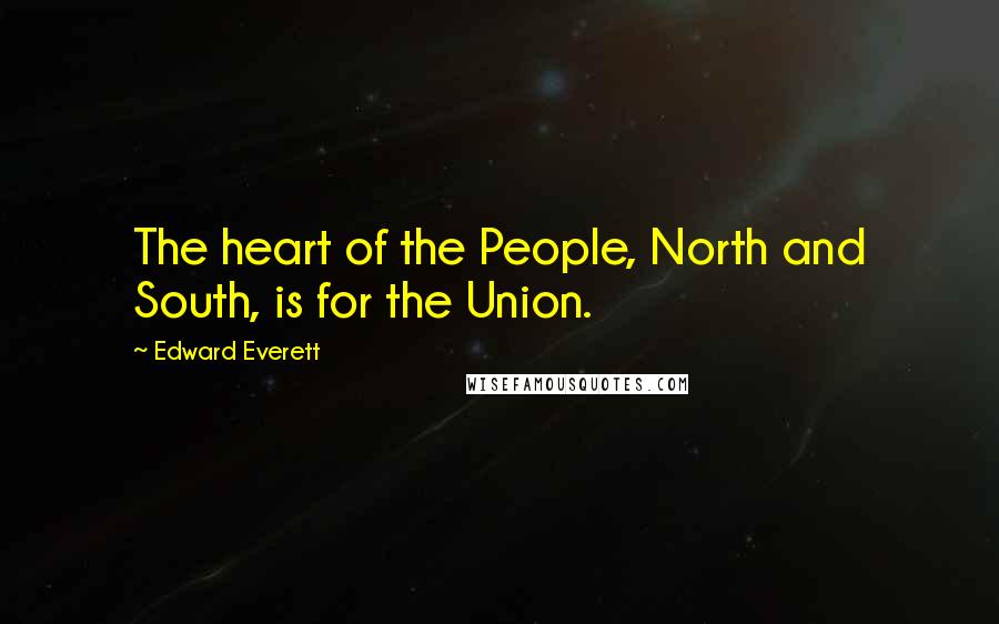 Edward Everett Quotes: The heart of the People, North and South, is for the Union.