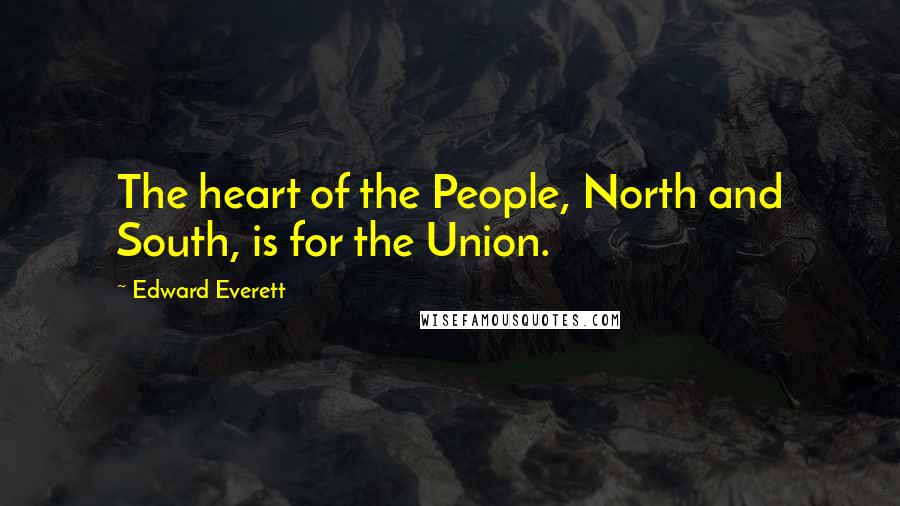 Edward Everett Quotes: The heart of the People, North and South, is for the Union.