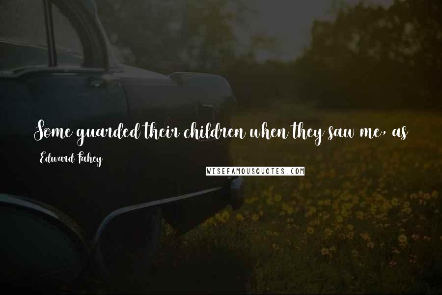 Edward Fahey Quotes: Some guarded their children when they saw me, as though congenital defects and loneliness were contagious, even at a distance and through glass.