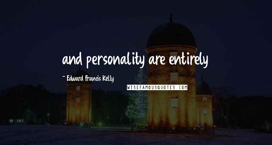 Edward Francis Kelly Quotes: and personality are entirely