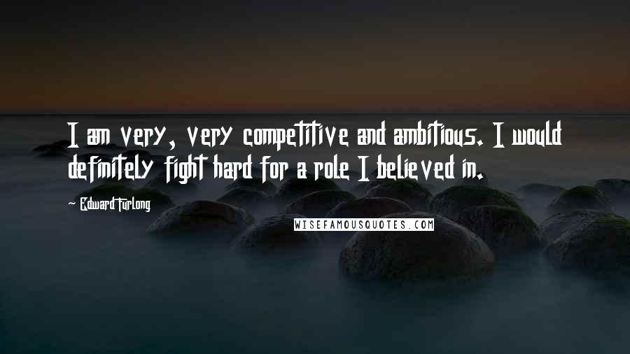 Edward Furlong Quotes: I am very, very competitive and ambitious. I would definitely fight hard for a role I believed in.