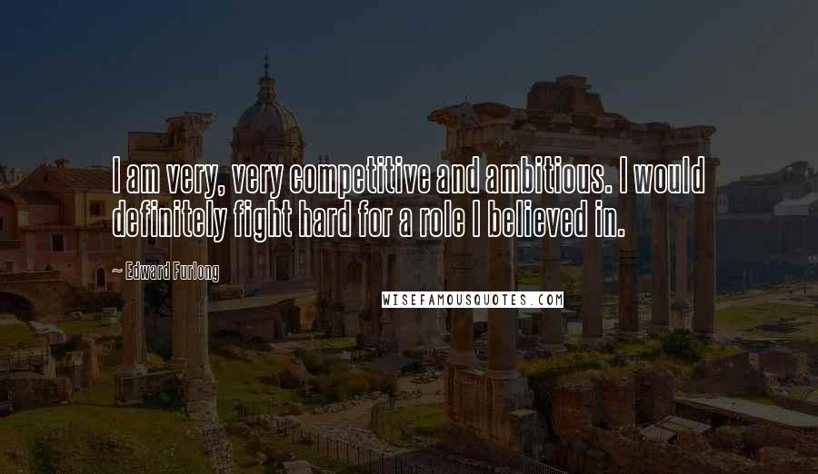 Edward Furlong Quotes: I am very, very competitive and ambitious. I would definitely fight hard for a role I believed in.