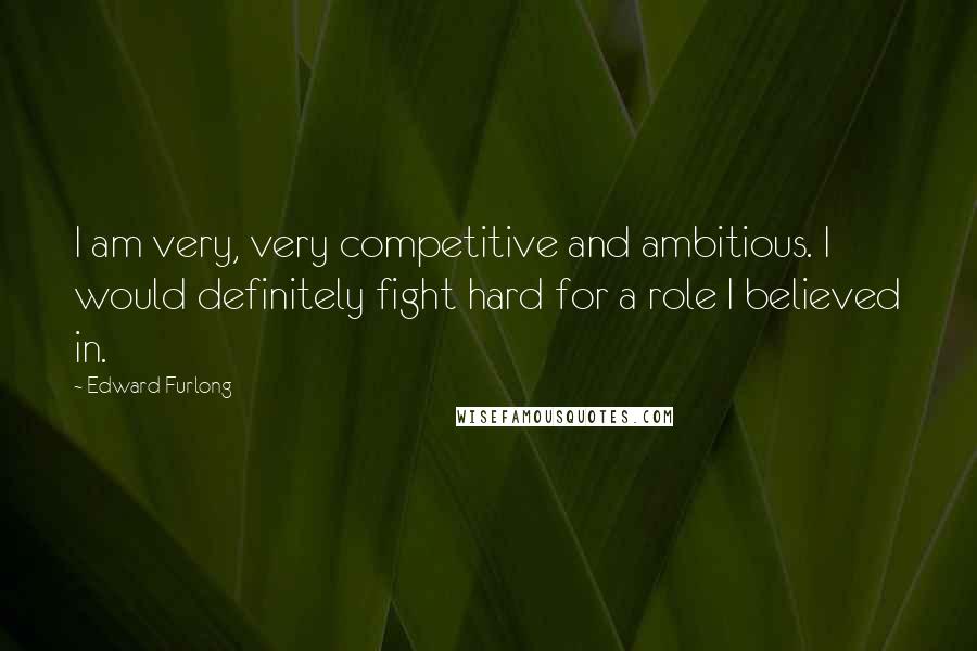 Edward Furlong Quotes: I am very, very competitive and ambitious. I would definitely fight hard for a role I believed in.