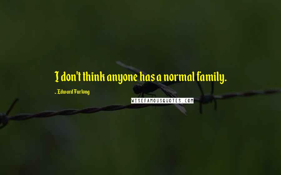 Edward Furlong Quotes: I don't think anyone has a normal family.