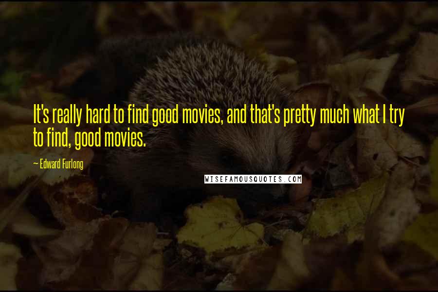 Edward Furlong Quotes: It's really hard to find good movies, and that's pretty much what I try to find, good movies.