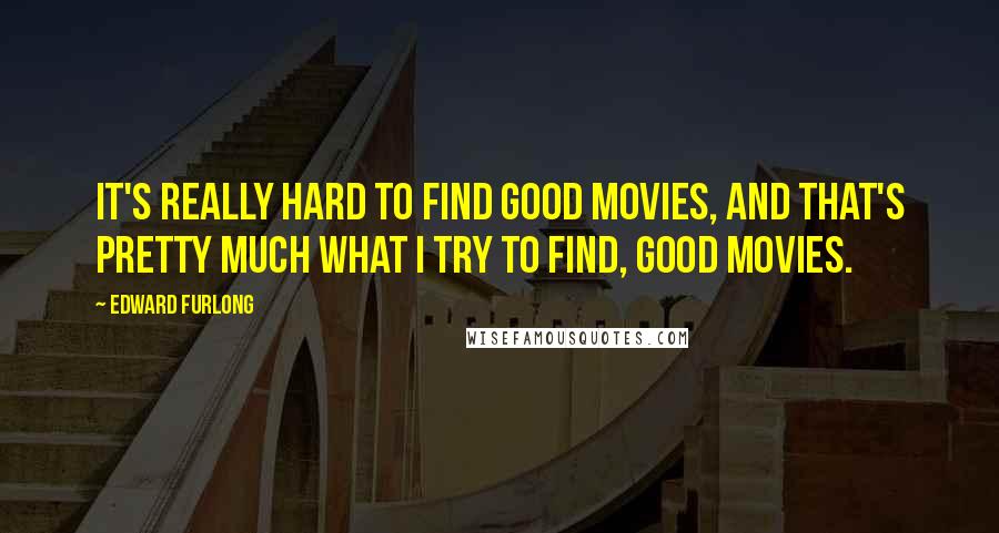 Edward Furlong Quotes: It's really hard to find good movies, and that's pretty much what I try to find, good movies.