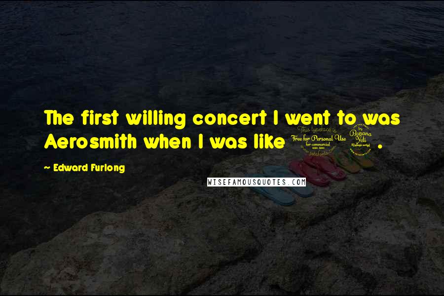 Edward Furlong Quotes: The first willing concert I went to was Aerosmith when I was like 14.