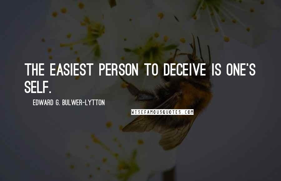 Edward G. Bulwer-Lytton Quotes: The easiest person to deceive is one's self.