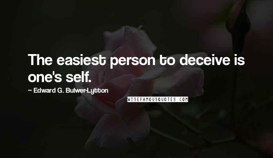 Edward G. Bulwer-Lytton Quotes: The easiest person to deceive is one's self.