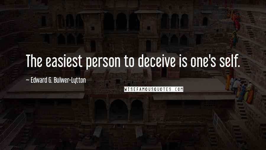 Edward G. Bulwer-Lytton Quotes: The easiest person to deceive is one's self.