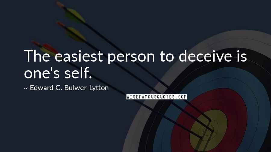 Edward G. Bulwer-Lytton Quotes: The easiest person to deceive is one's self.