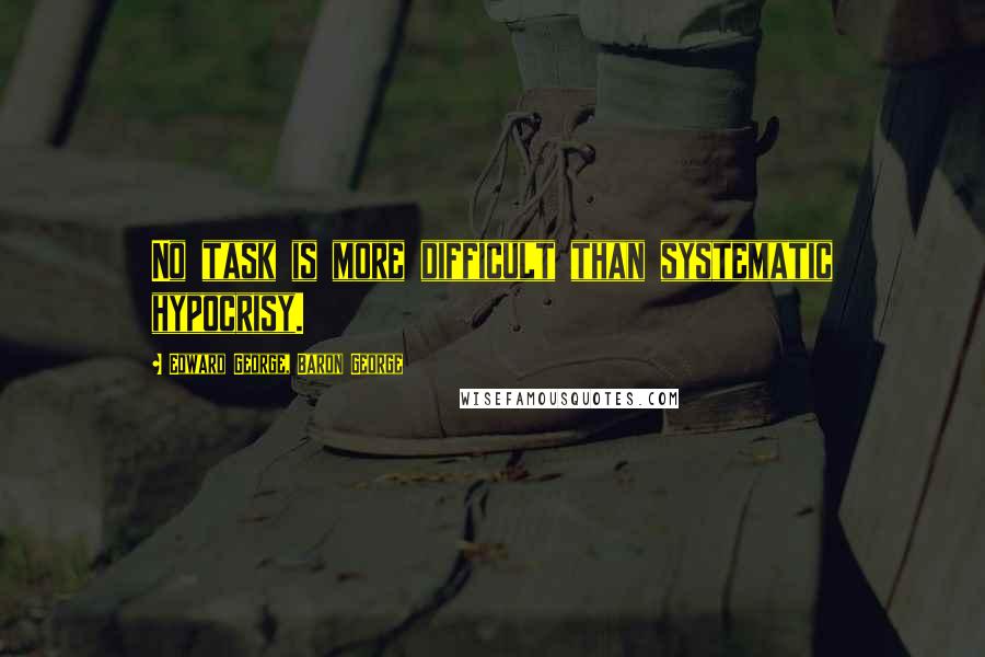 Edward George, Baron George Quotes: No task is more difficult than systematic hypocrisy.
