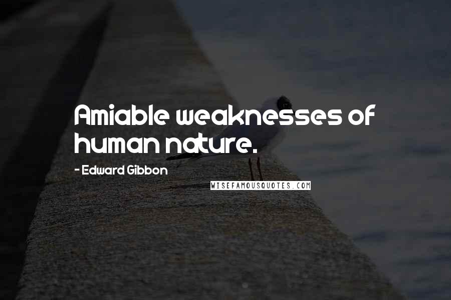 Edward Gibbon Quotes: Amiable weaknesses of human nature.