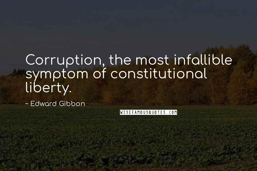 Edward Gibbon Quotes: Corruption, the most infallible symptom of constitutional liberty.