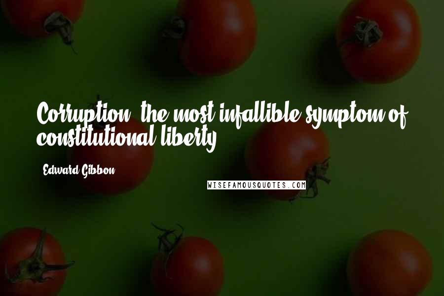 Edward Gibbon Quotes: Corruption, the most infallible symptom of constitutional liberty.