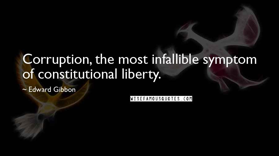 Edward Gibbon Quotes: Corruption, the most infallible symptom of constitutional liberty.