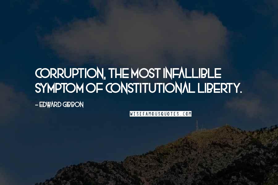 Edward Gibbon Quotes: Corruption, the most infallible symptom of constitutional liberty.