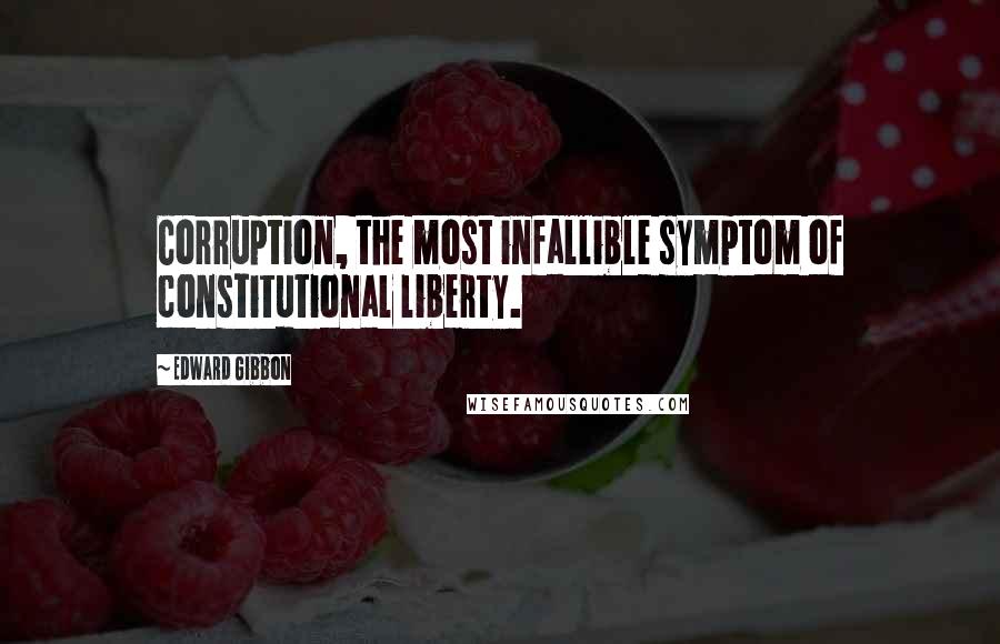 Edward Gibbon Quotes: Corruption, the most infallible symptom of constitutional liberty.