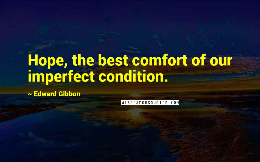 Edward Gibbon Quotes: Hope, the best comfort of our imperfect condition.