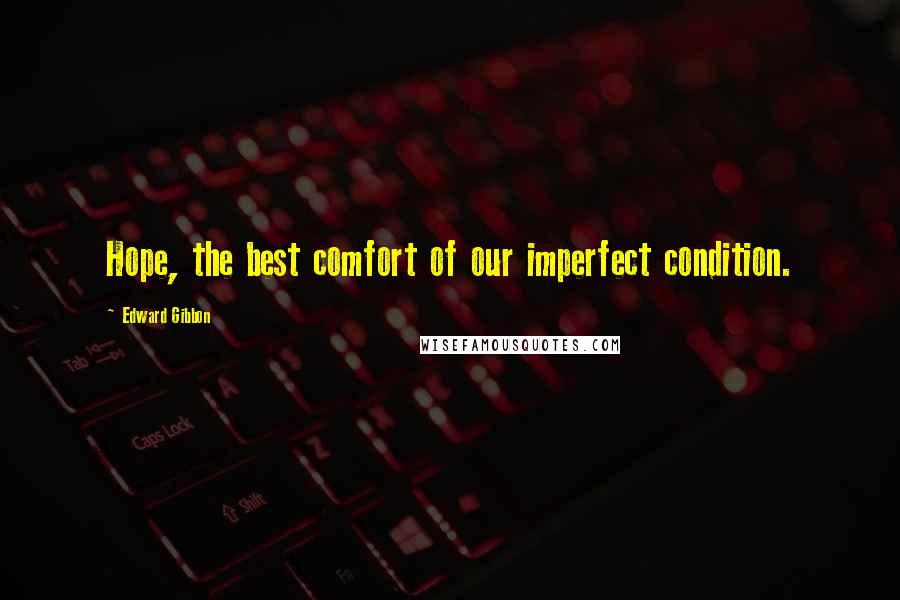 Edward Gibbon Quotes: Hope, the best comfort of our imperfect condition.