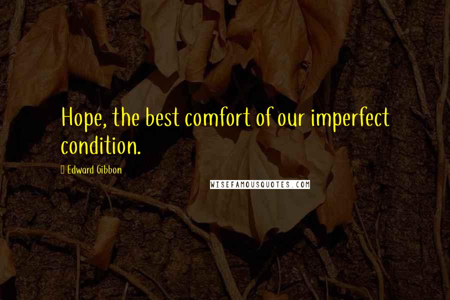 Edward Gibbon Quotes: Hope, the best comfort of our imperfect condition.