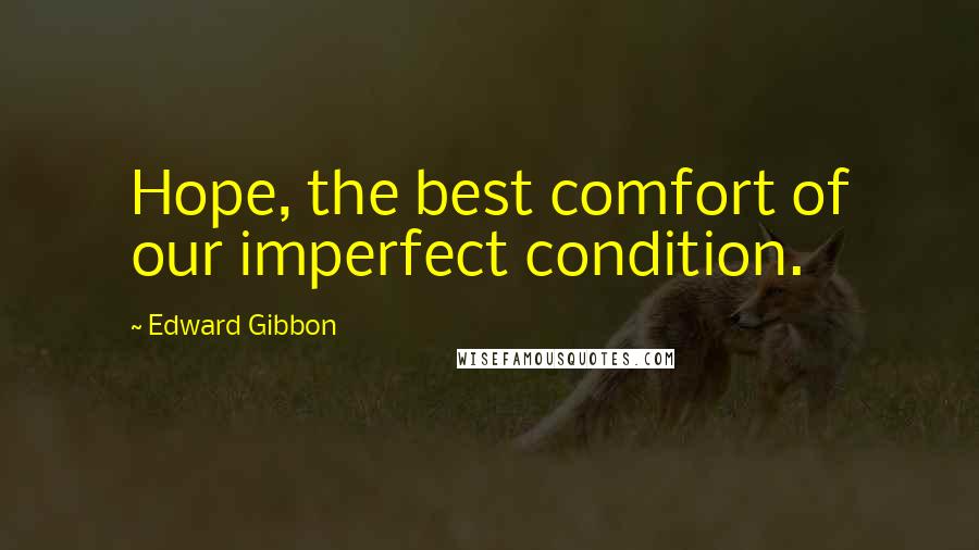 Edward Gibbon Quotes: Hope, the best comfort of our imperfect condition.