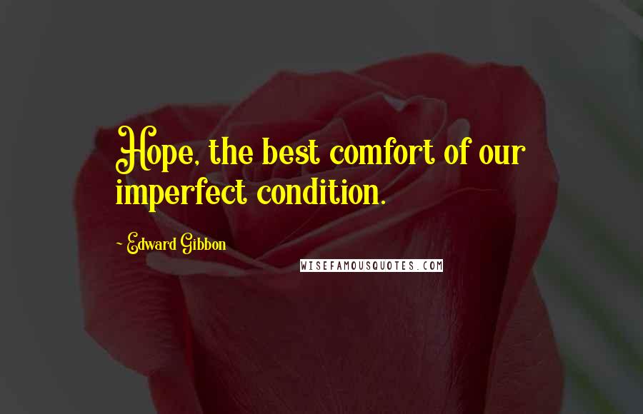 Edward Gibbon Quotes: Hope, the best comfort of our imperfect condition.