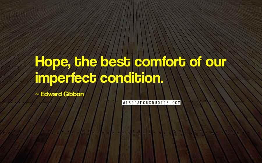 Edward Gibbon Quotes: Hope, the best comfort of our imperfect condition.