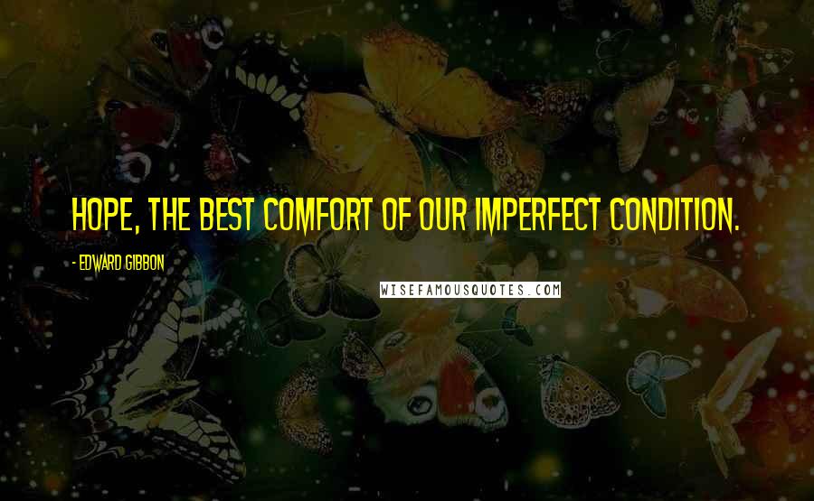 Edward Gibbon Quotes: Hope, the best comfort of our imperfect condition.