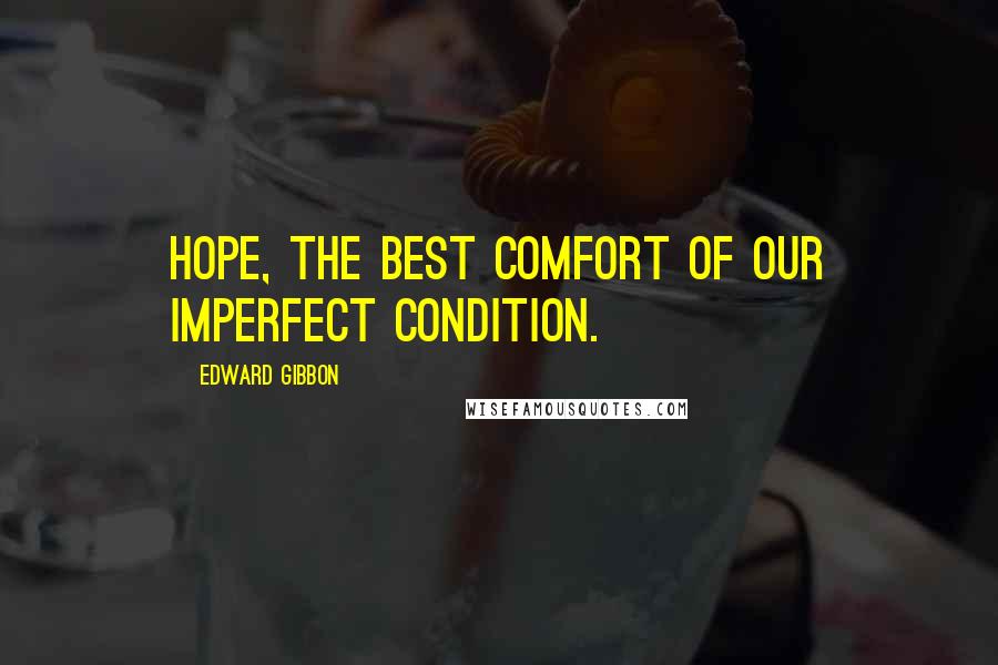 Edward Gibbon Quotes: Hope, the best comfort of our imperfect condition.