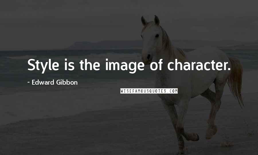 Edward Gibbon Quotes: Style is the image of character.