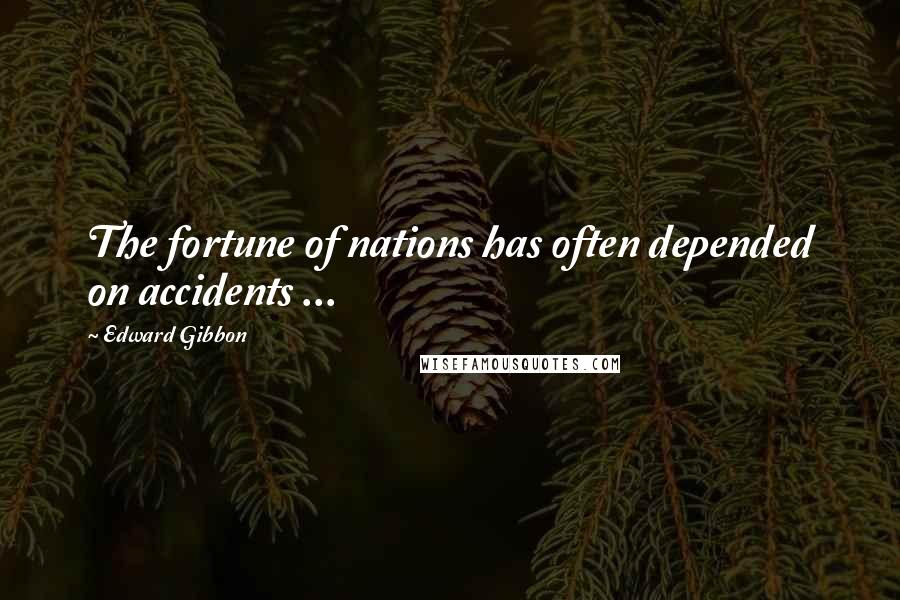 Edward Gibbon Quotes: The fortune of nations has often depended on accidents ...