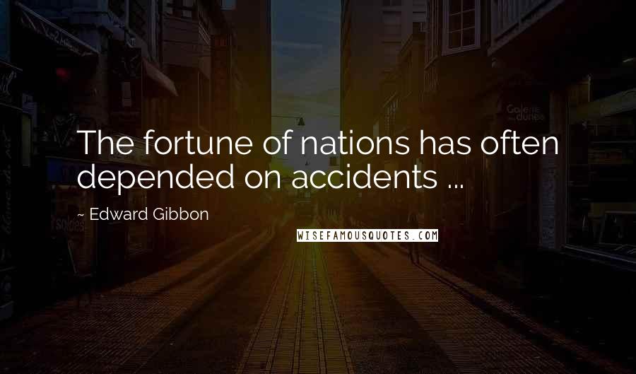 Edward Gibbon Quotes: The fortune of nations has often depended on accidents ...