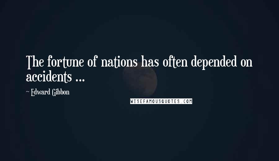 Edward Gibbon Quotes: The fortune of nations has often depended on accidents ...