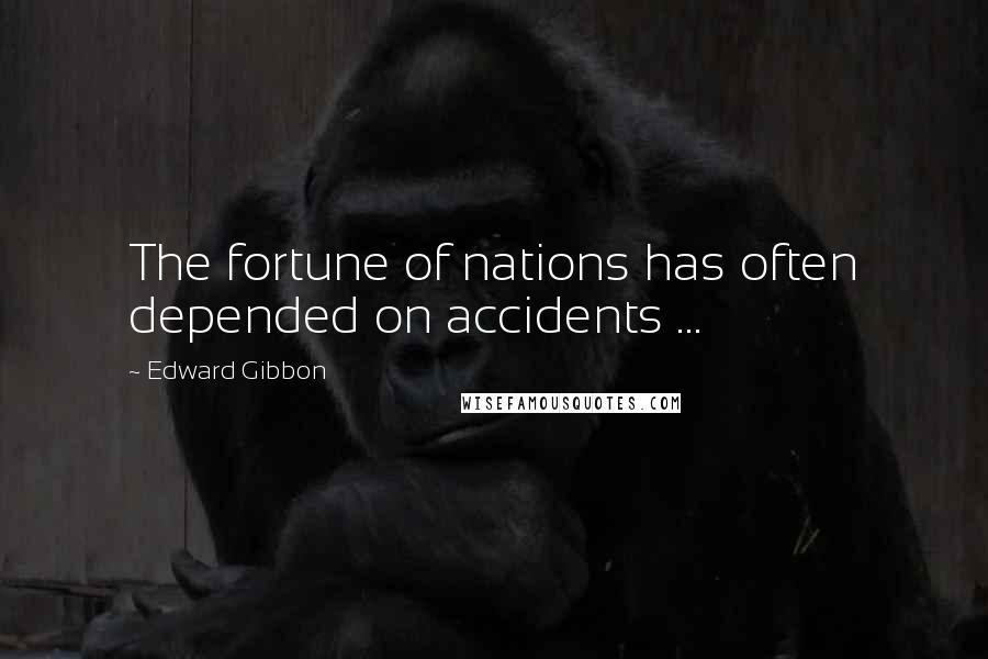 Edward Gibbon Quotes: The fortune of nations has often depended on accidents ...