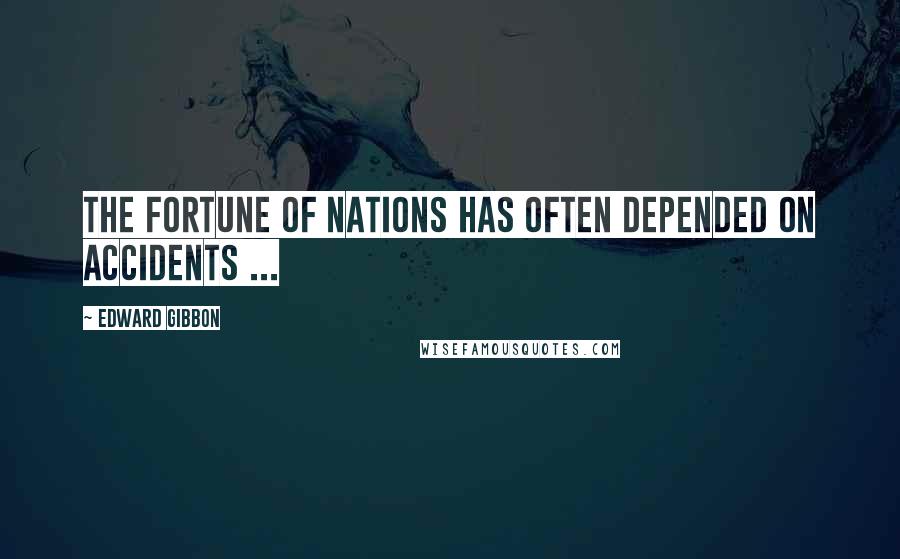 Edward Gibbon Quotes: The fortune of nations has often depended on accidents ...