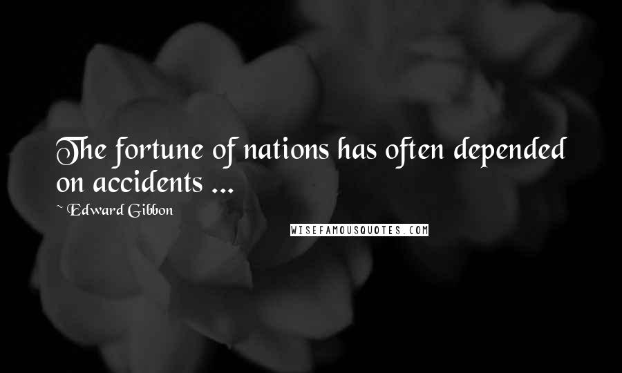 Edward Gibbon Quotes: The fortune of nations has often depended on accidents ...