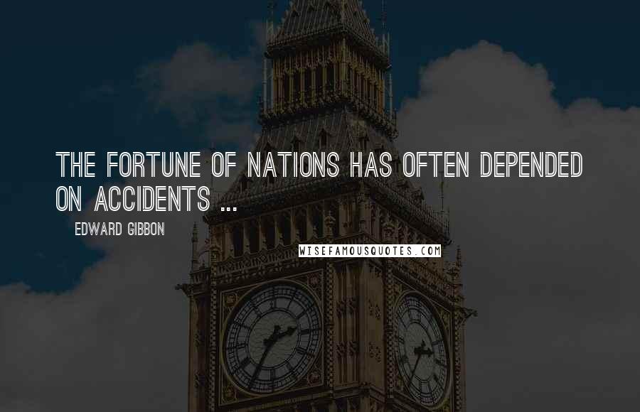 Edward Gibbon Quotes: The fortune of nations has often depended on accidents ...