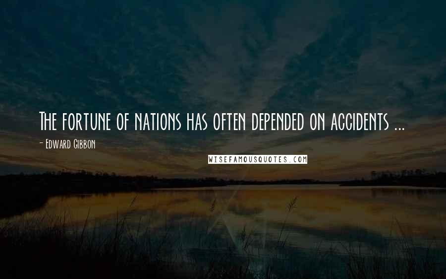 Edward Gibbon Quotes: The fortune of nations has often depended on accidents ...