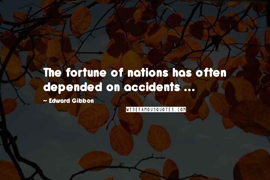 Edward Gibbon Quotes: The fortune of nations has often depended on accidents ...