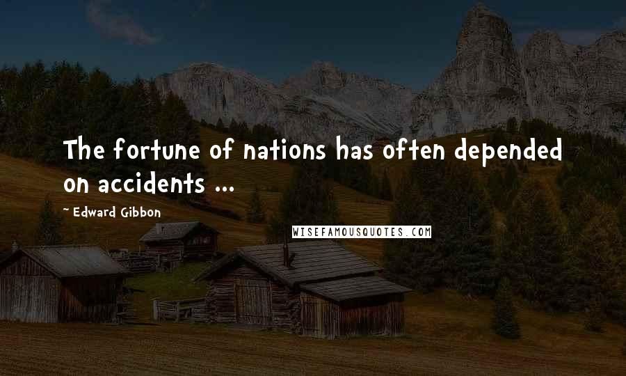 Edward Gibbon Quotes: The fortune of nations has often depended on accidents ...