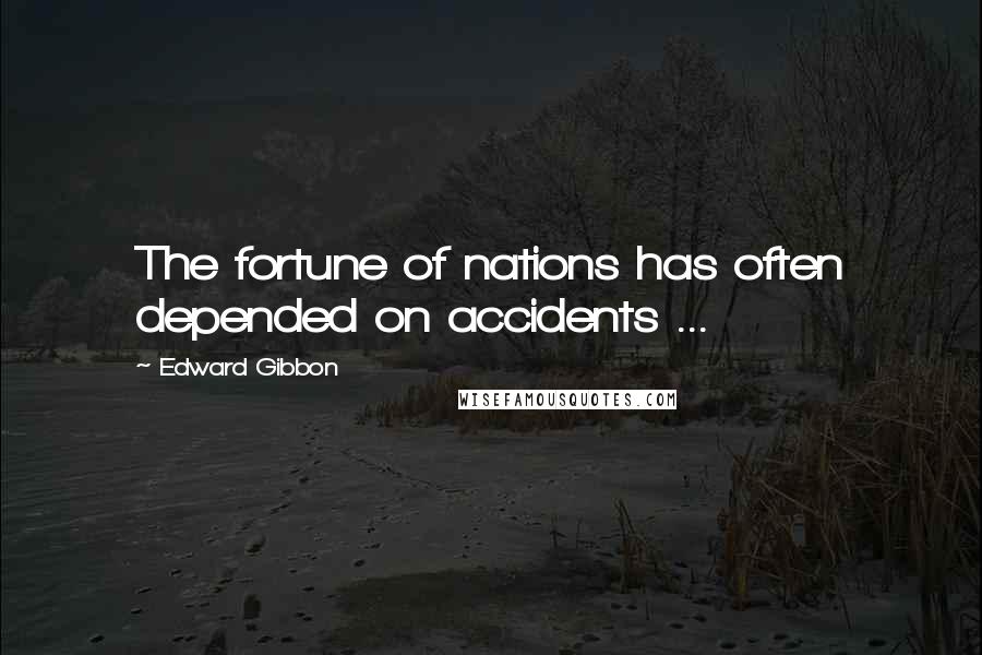 Edward Gibbon Quotes: The fortune of nations has often depended on accidents ...