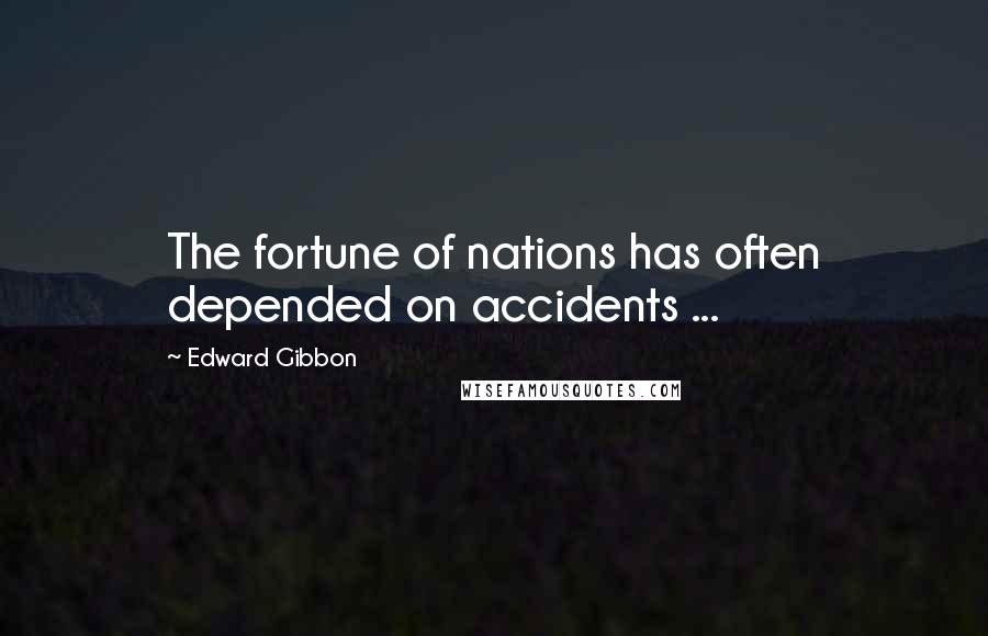 Edward Gibbon Quotes: The fortune of nations has often depended on accidents ...